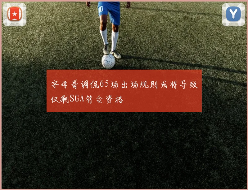 字母哥调侃65场出场规则或将导致仅剩SGA符合资格