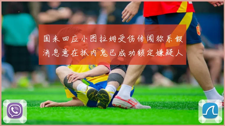 国米回应小图拉姆受伤传闻称系假消息意在抓内鬼已成功锁定嫌疑人