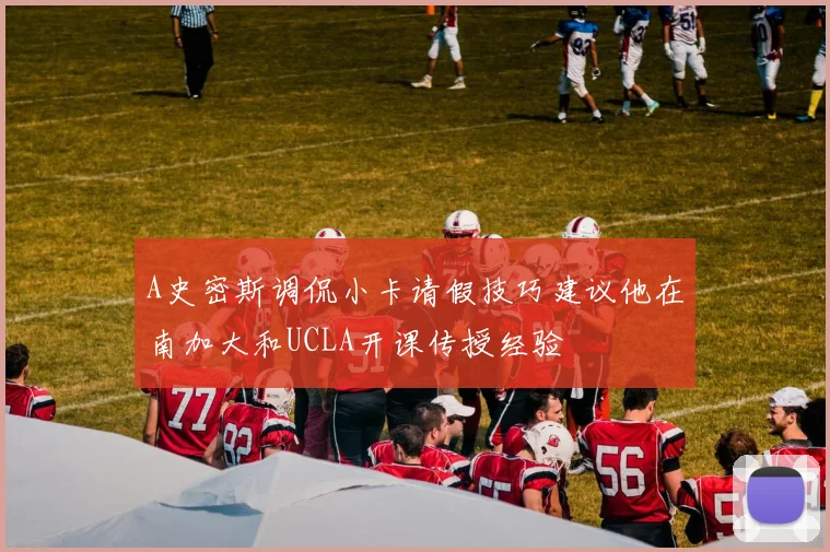 A史密斯调侃小卡请假技巧建议他在南加大和UCLA开课传授经验