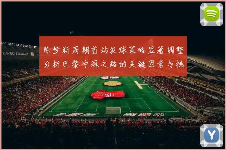 陈梦新周期首站发球策略显著调整分析巴黎冲冠之路的关键因素与挑战